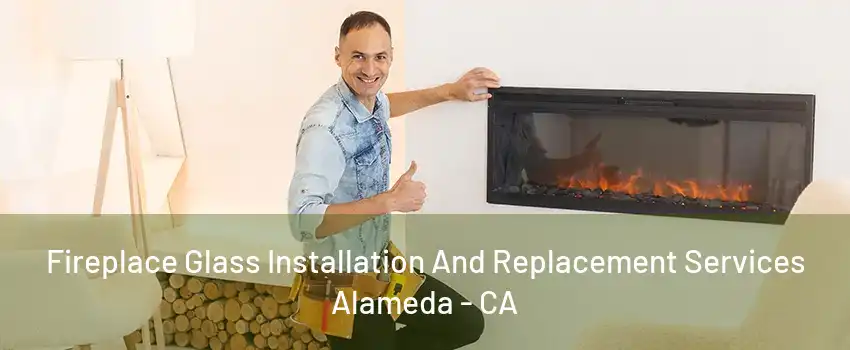 Fireplace Glass Installation And Replacement Services Alameda - CA