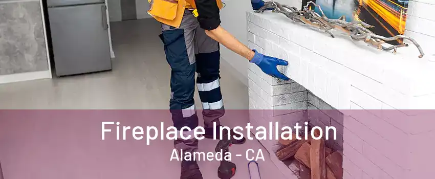 Fireplace Installation Alameda - CA