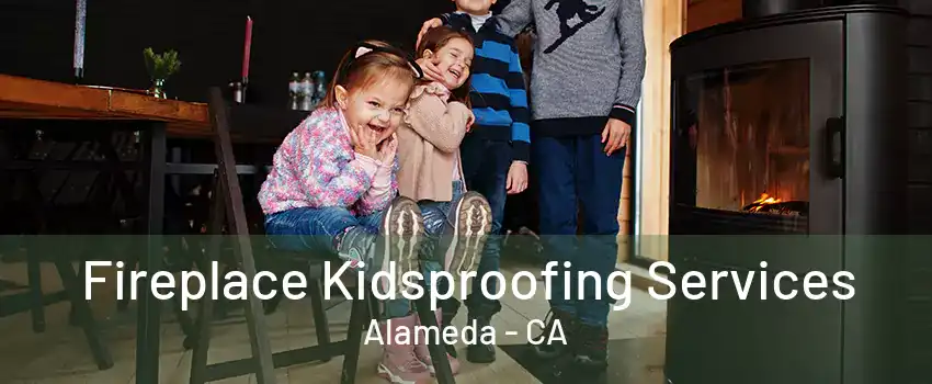 Fireplace Kidsproofing Services Alameda - CA