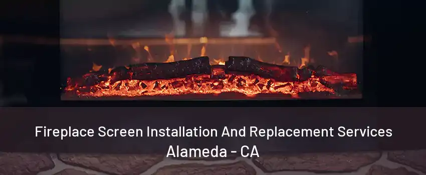 Fireplace Screen Installation And Replacement Services Alameda - CA