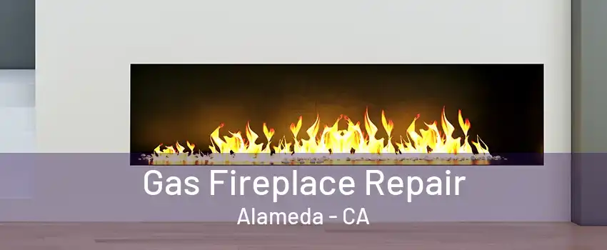 Gas Fireplace Repair Alameda - CA