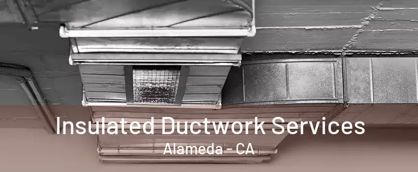 Insulated Ductwork Services Alameda - CA