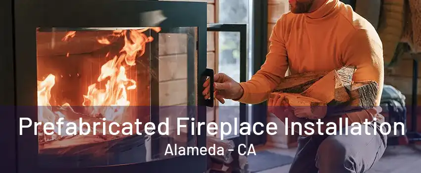 Prefabricated Fireplace Installation Alameda - CA